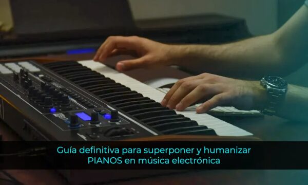 Guía definitiva para estratificar y humanizar pianos en música electrónica