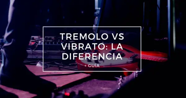 Tremolo vs Vibrato: Explicación de la diferencia entre estos dos efectos